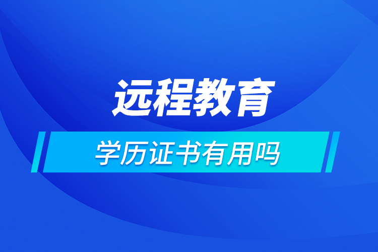 遠程教育學(xué)歷證書有用嗎