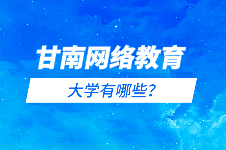 甘南網(wǎng)絡教育的大學有哪些？