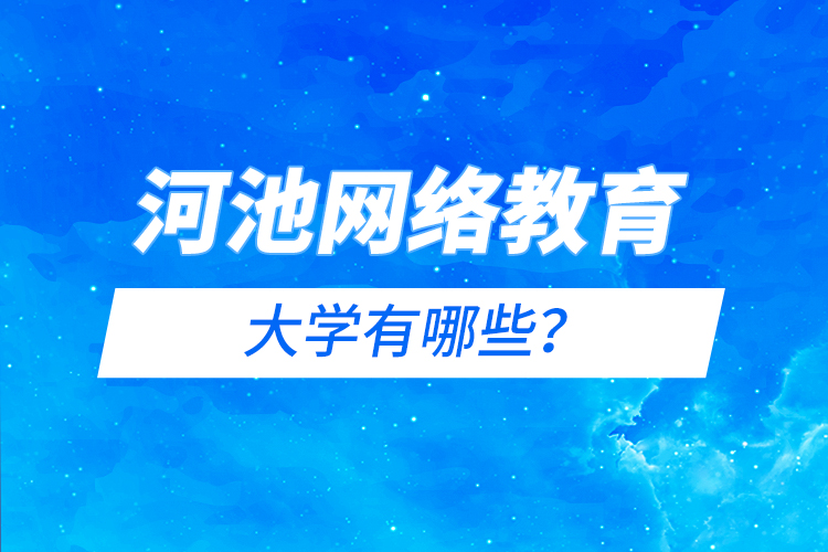 河池網(wǎng)絡(luò)教育的大學(xué)有哪些？