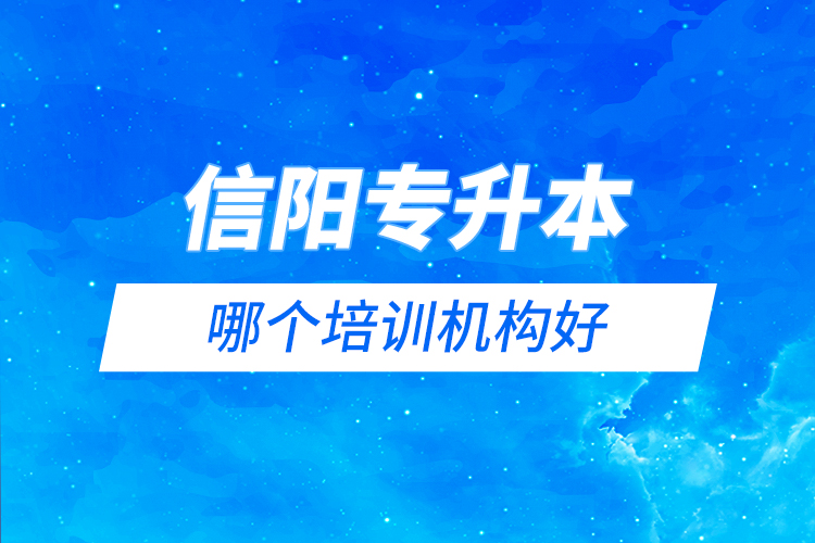 信陽專升本哪個(gè)培訓(xùn)機(jī)構(gòu)好？