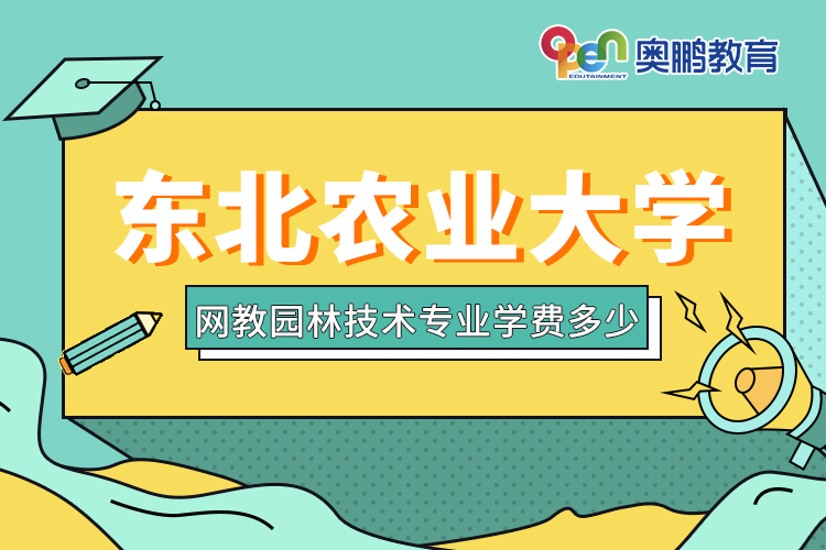 ?東北農(nóng)業(yè)大學網(wǎng)教園林技術專業(yè)學費多少
