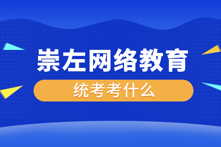 崇左網(wǎng)絡(luò)教育統(tǒng)考考什么？