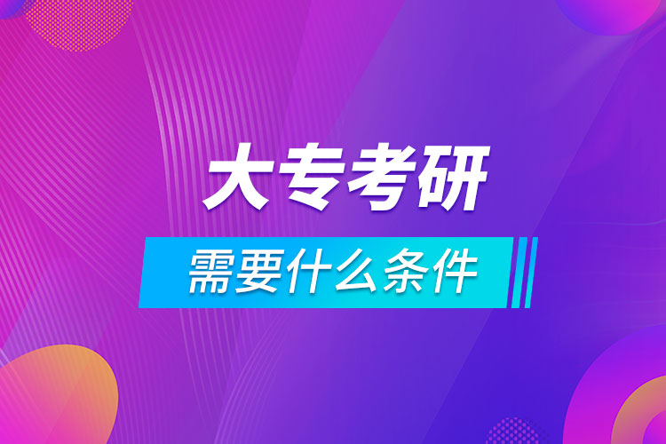 大?？佳芯可枰裁礂l件