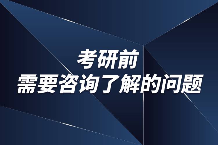 考研前需要咨詢(xún)了解的問(wèn)題