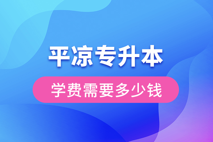 平?jīng)鰧Ｉ緦W(xué)費(fèi)大概多少錢？