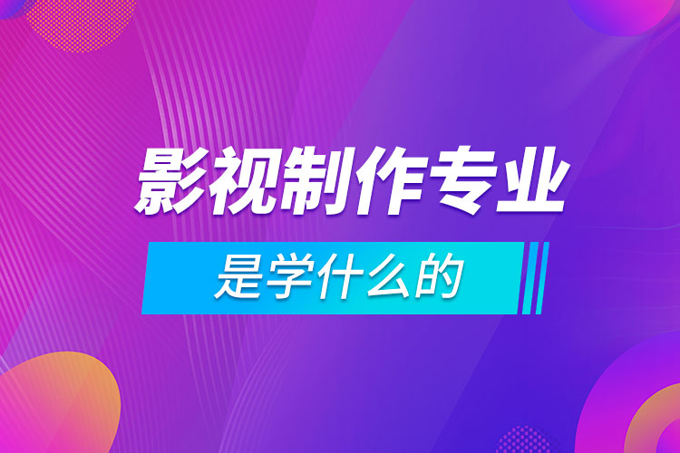 影視制作專業(yè)是學什么的