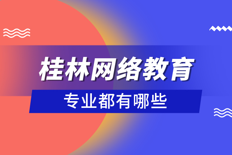 桂林網(wǎng)絡(luò)教育專業(yè)都有哪些？
