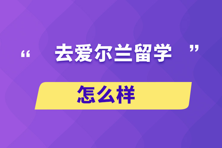 去愛爾蘭留學怎么樣？