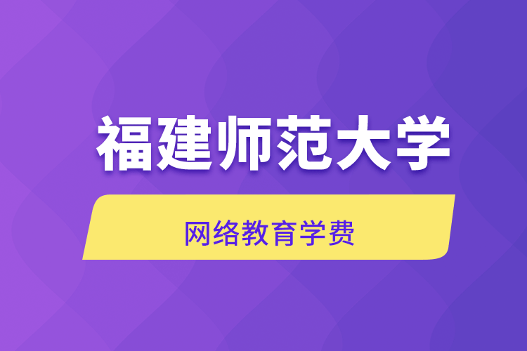 福建師范大學網絡教育學費