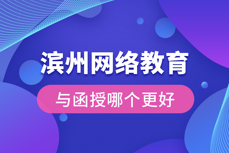 濱州網(wǎng)絡(luò)教育與函授哪個(gè)更好？