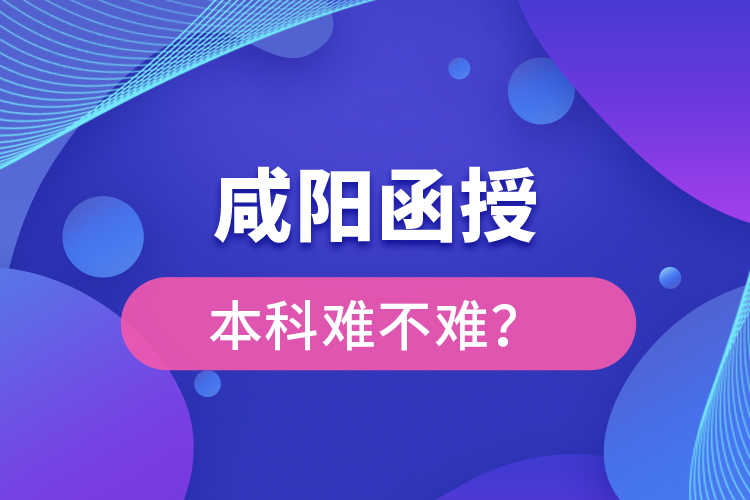 咸陽函授本科難不難？