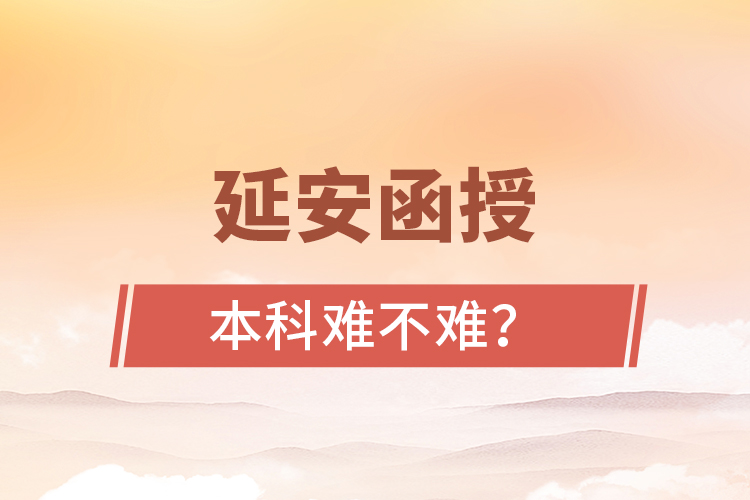 延安函授本科難不難？