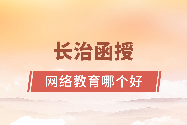 長治函授與網(wǎng)絡(luò)教育哪個更好？