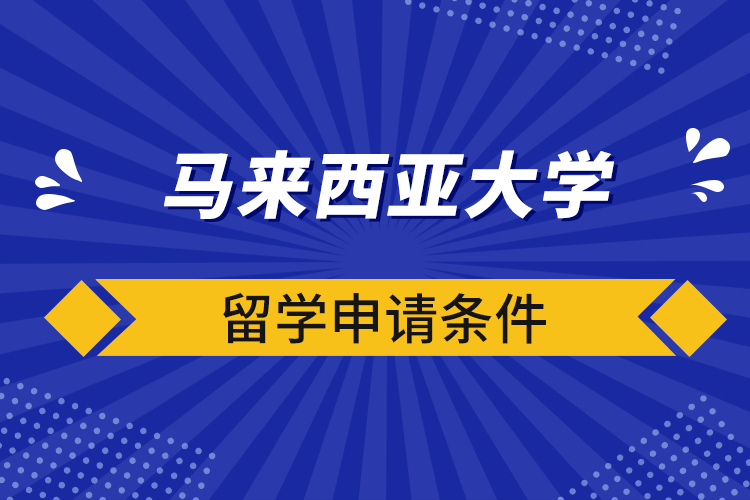馬來西亞大學(xué)留學(xué)申請條件