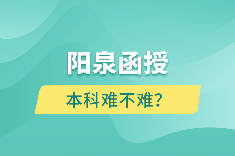 陽(yáng)泉函授本科難不難？
