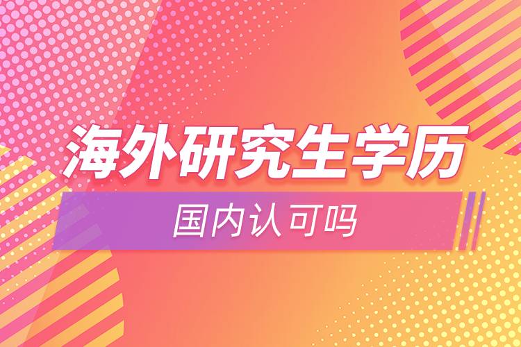 海外研究生學歷國內(nèi)認可嗎