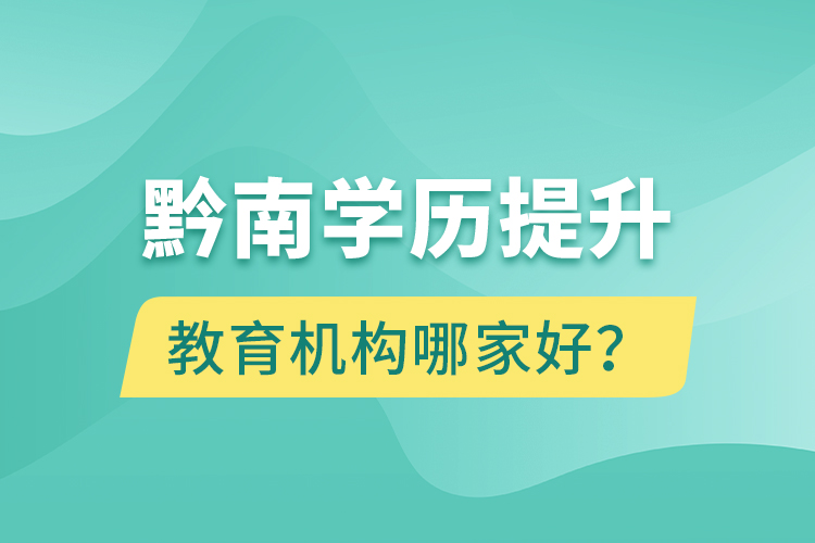 黔南學歷提升教育機構哪家好？