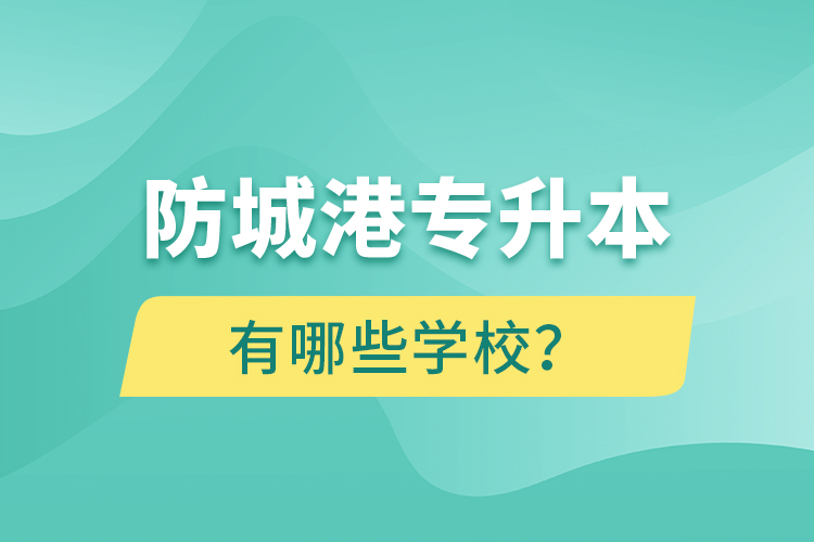 防城港專升本有哪些學(xué)校？