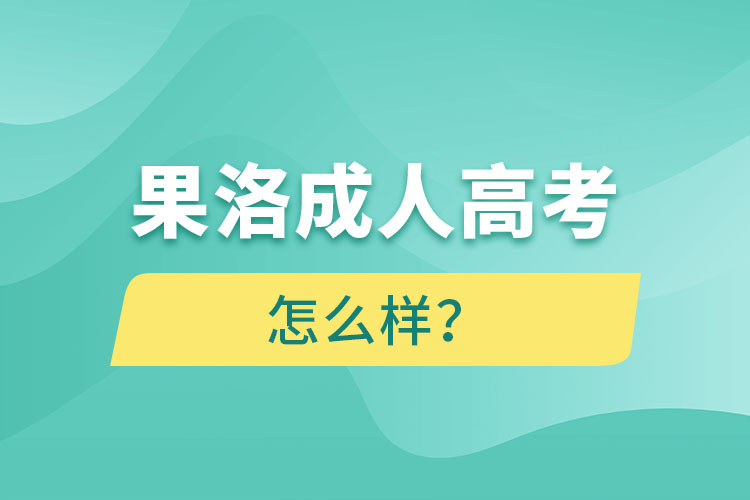 果洛成人高考怎么樣？