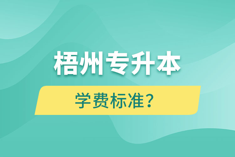 梧州專升本學(xué)費標(biāo)準(zhǔn)？
