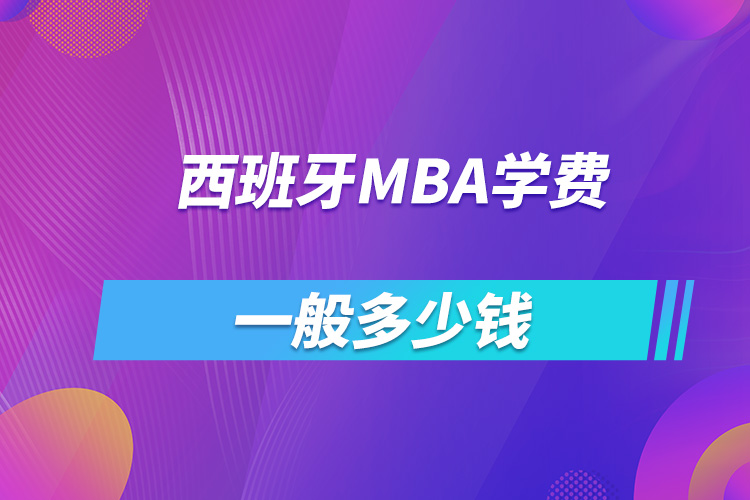 西班牙m(xù)ba學(xué)費(fèi)多少一般多少錢(qián)