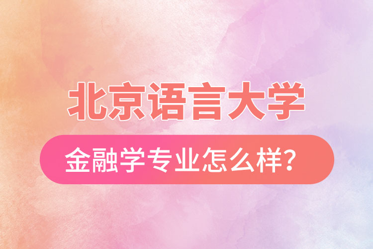 北京語(yǔ)言大學(xué)金融學(xué)專(zhuān)業(yè)怎么樣？