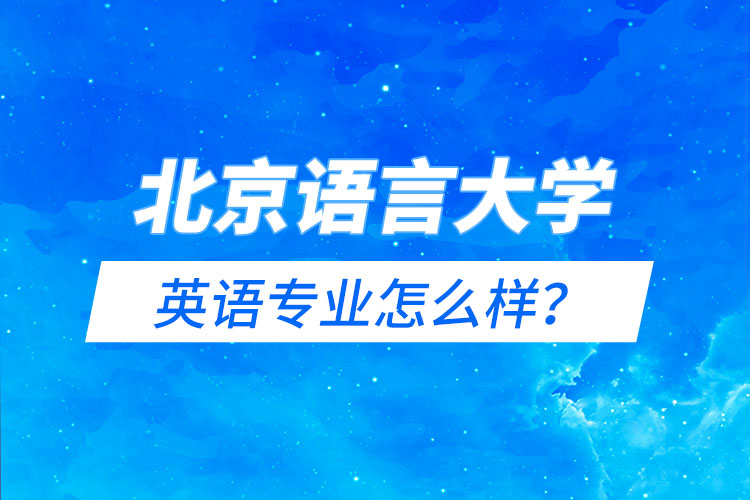 北京語(yǔ)言大學(xué)英語(yǔ)專(zhuān)業(yè)怎么樣？