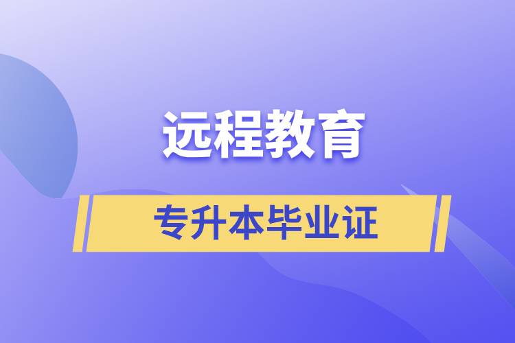 遠(yuǎn)程教育專(zhuān)升本畢業(yè)證怎么樣？好用嗎？