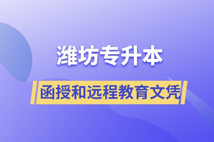 濰坊專升本函授文憑和遠(yuǎn)程教育文憑哪個(gè)含金量高？
