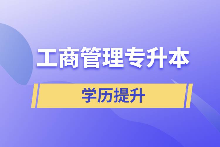 工商管理專升本含金量怎么樣，怎么提升？