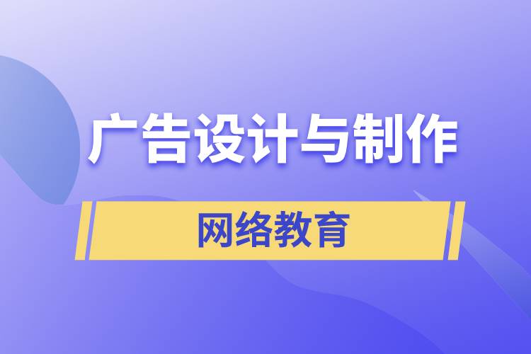 廣告設(shè)計(jì)與制作網(wǎng)絡(luò)教育含金量怎么樣？