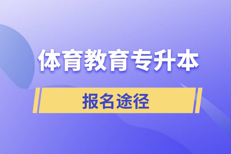 體育教育專升本有哪些正規(guī)的報(bào)名途徑？