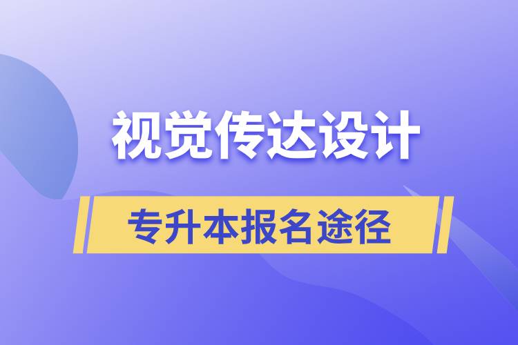 視覺傳達設(shè)計專升本報名有哪些正規(guī)途徑？