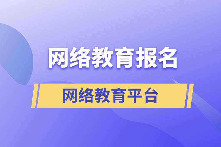 網(wǎng)絡(luò)教育報(bào)名哪家平臺靠譜？正規(guī)？