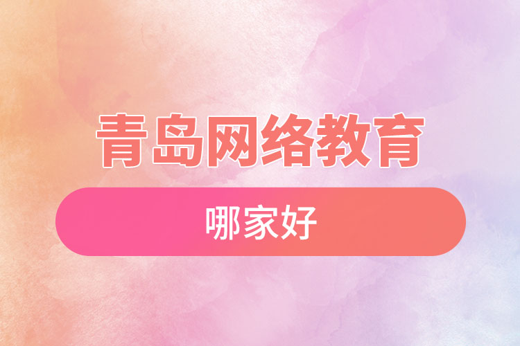 青島網(wǎng)絡(luò)教育哪家好？