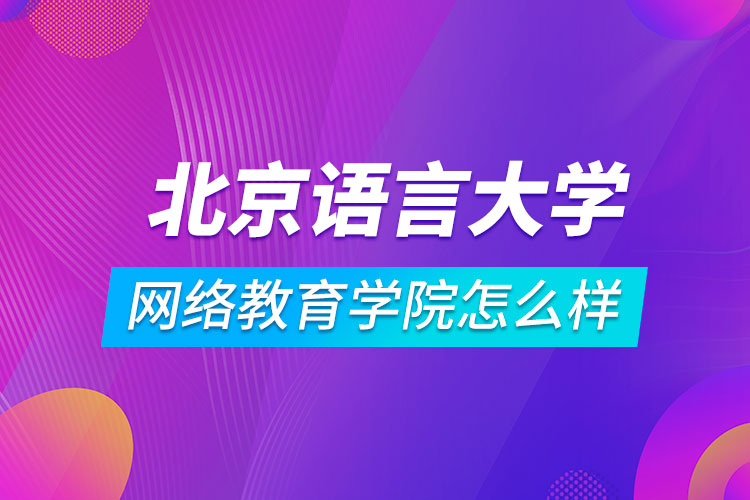 北京語言大學繼續(xù)教育網絡教育學院怎么樣