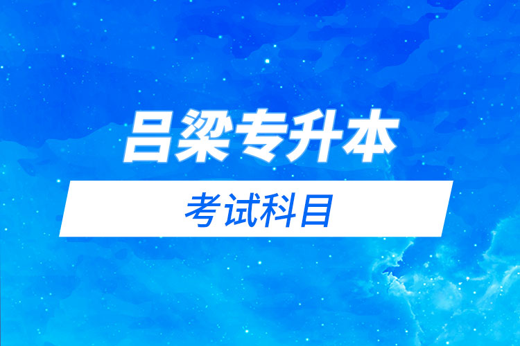 呂梁專升本考試科目有哪些？