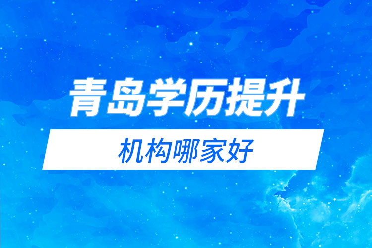青島學歷提升網絡教育機構哪家好？
