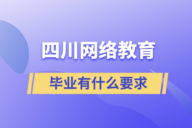 四川網(wǎng)絡教育畢業(yè)有什么要求