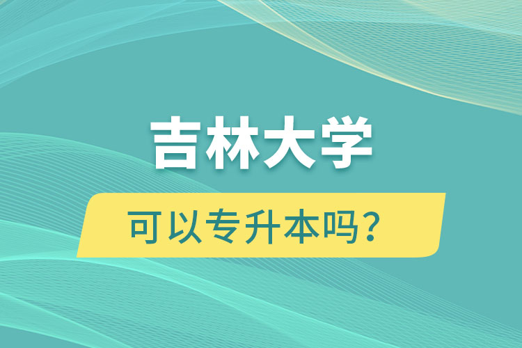 吉林大學(xué)可以專升本嗎？