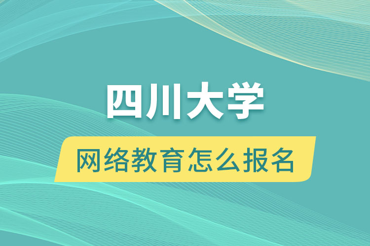 四川大學(xué)網(wǎng)絡(luò)教育怎么報(bào)名？