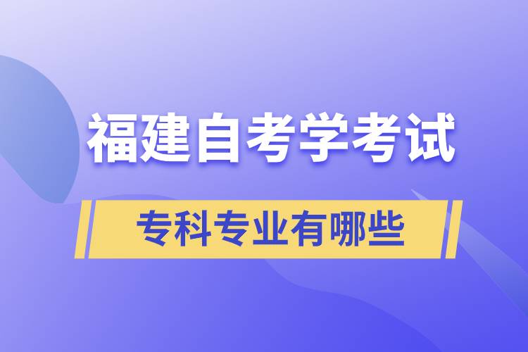 福建自考學(xué)考試?？茖I(yè)有哪些