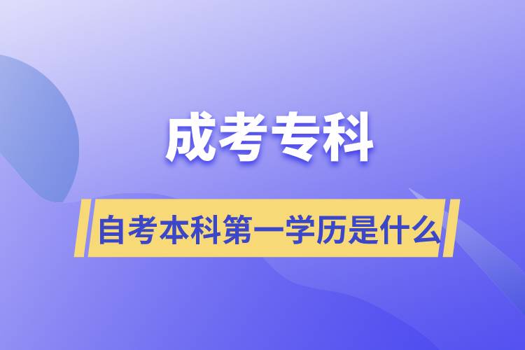 成考專科自考本科第一學歷是什么