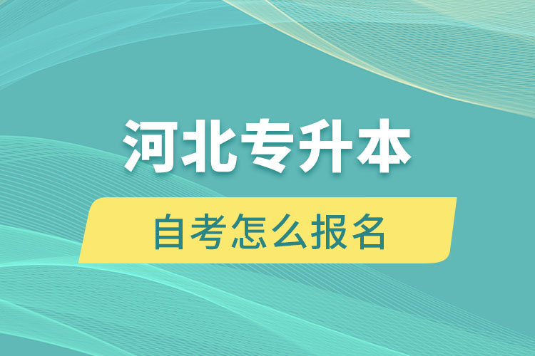 河北專(zhuān)升本自考怎么報(bào)名