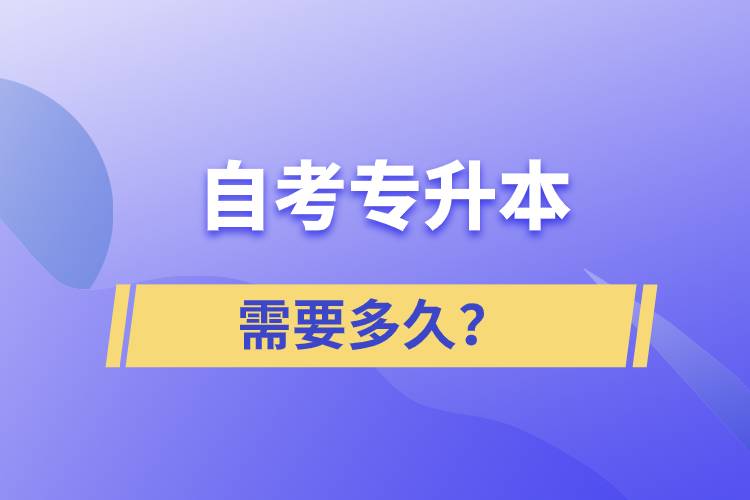自考專升本需要多久？