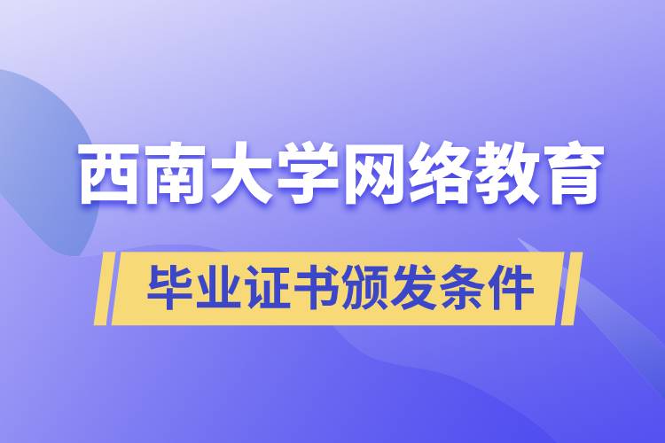 西南大學網絡教育學院畢業(yè)證書頒發(fā)條件