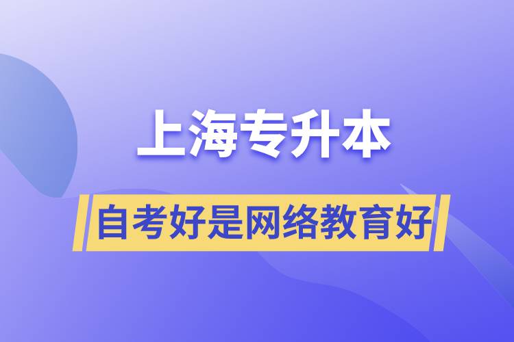 上海專升本自考好還是網(wǎng)絡(luò)教育好？