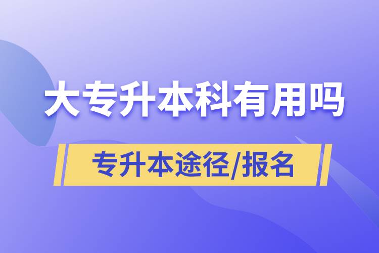 大專升本科有用嗎？有哪些途徑？怎么報(bào)名？