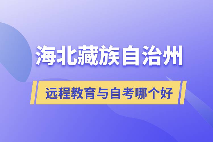海北藏族自治州遠(yuǎn)程教育與自考哪個好？