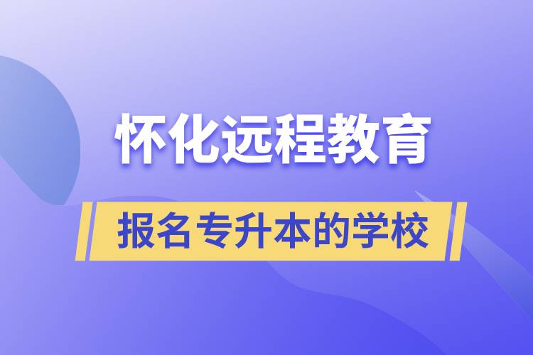 懷化遠(yuǎn)程教育報名專升本的學(xué)校